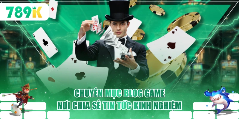 Chuyên mục blog game nơi chia sẻ tin tức kinh nghiệm