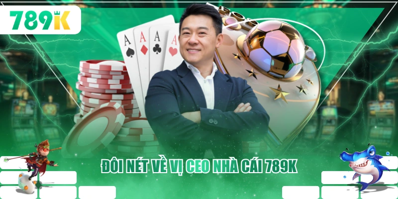 Đôi nét về vị CEO nhà cái 789K