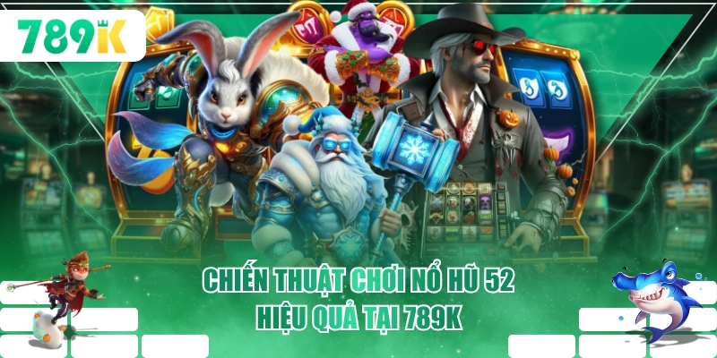 Chiến thuật chơi nổ hũ 52 hiệu quả tại 789K