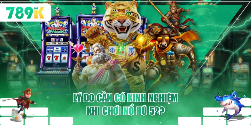 Lý do cần có kinh nghiệm chơi nổ hũ 52?