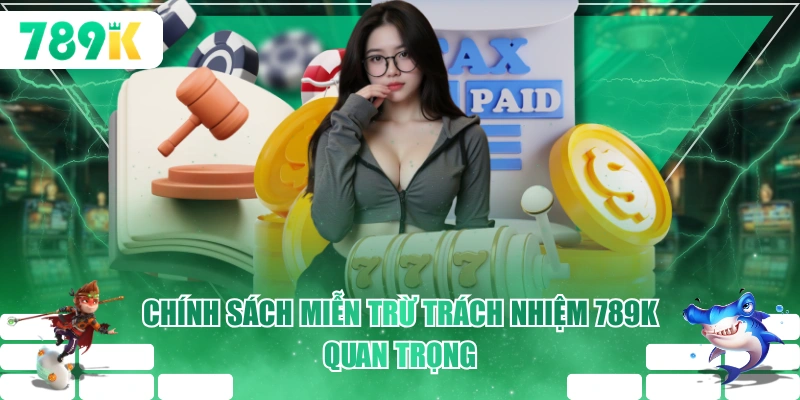 Chính sách miễn trừ trách nhiệm 789K quan trọng