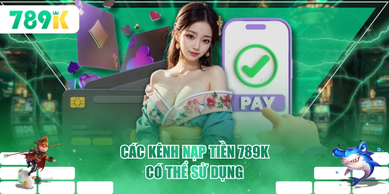 Các kênh nạp tiền 789K có thể sử dụng