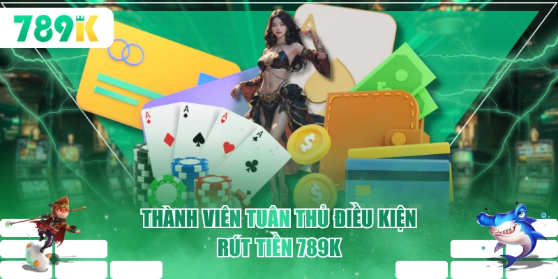 Thành viên tuân thủ điều kiện rút tiền 789K