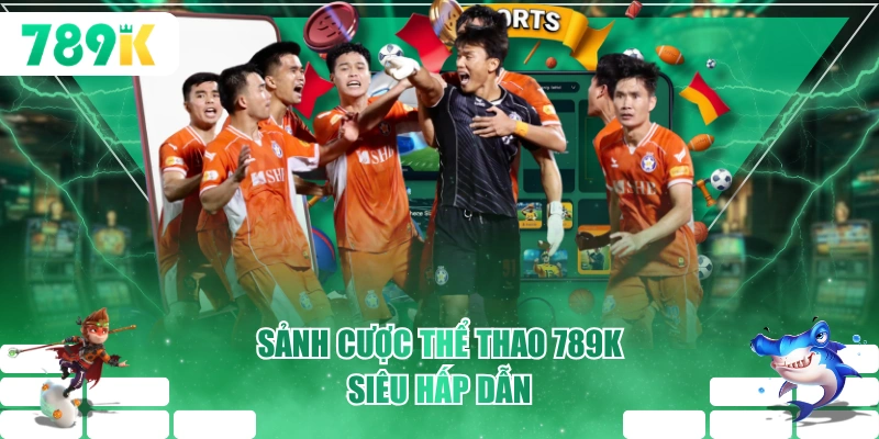 Sảnh cược thể thao 789K siêu hấp dẫn