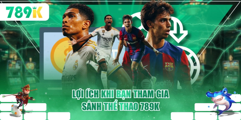 Lợi ích khi bạn tham gia sảnh thể thao 789K